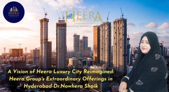 A Vision of Heera Luxury City Reimagined: Heera Group’s Extraordinary Offerings in Hyderabad-Dr.Nowhera Shaik