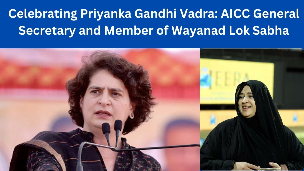 Celebrating Priyanka Gandhi Vadra: AICC General Secretary and Member of Wayanad Lok Sabha